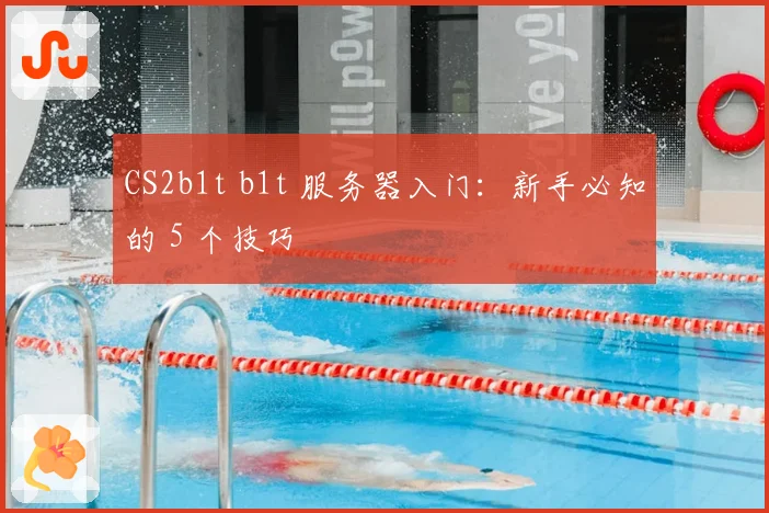 CS2b1t b1t 服务器入门:新手必知的 5 个技巧